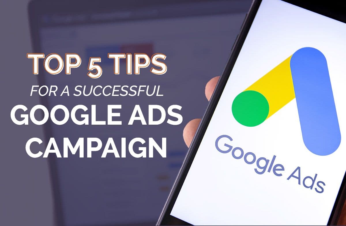 Top 5 tips for a successful Google Ads Campaign