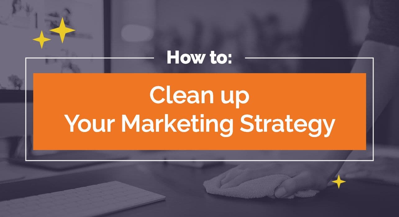 How to clean up your marketing strategy